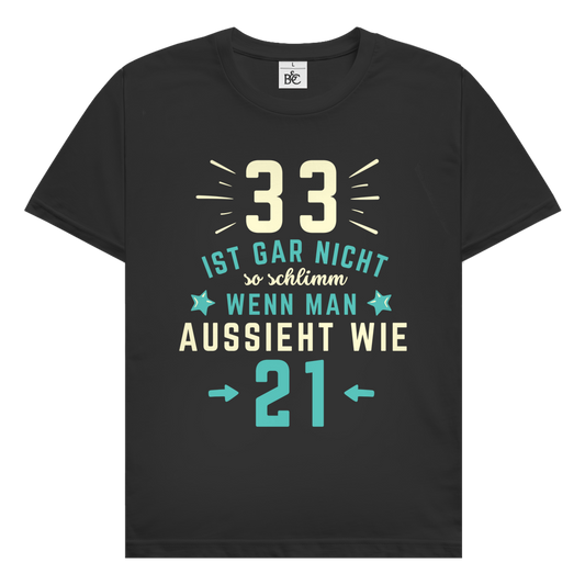 Herren T-Shirt "33 ist gar nicht schlimm, wenn man aussieht wie 21"
