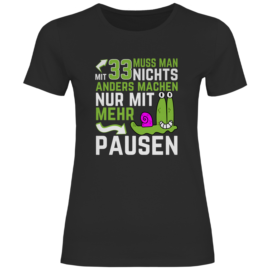 Damen T-Shirt "Mit 33 muss man nichts anders machen, nur mit mehr Pausen"