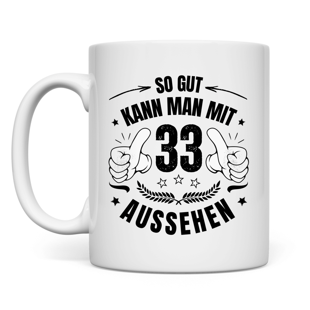 Tasse "So gut kann man mit 33 aussehen"