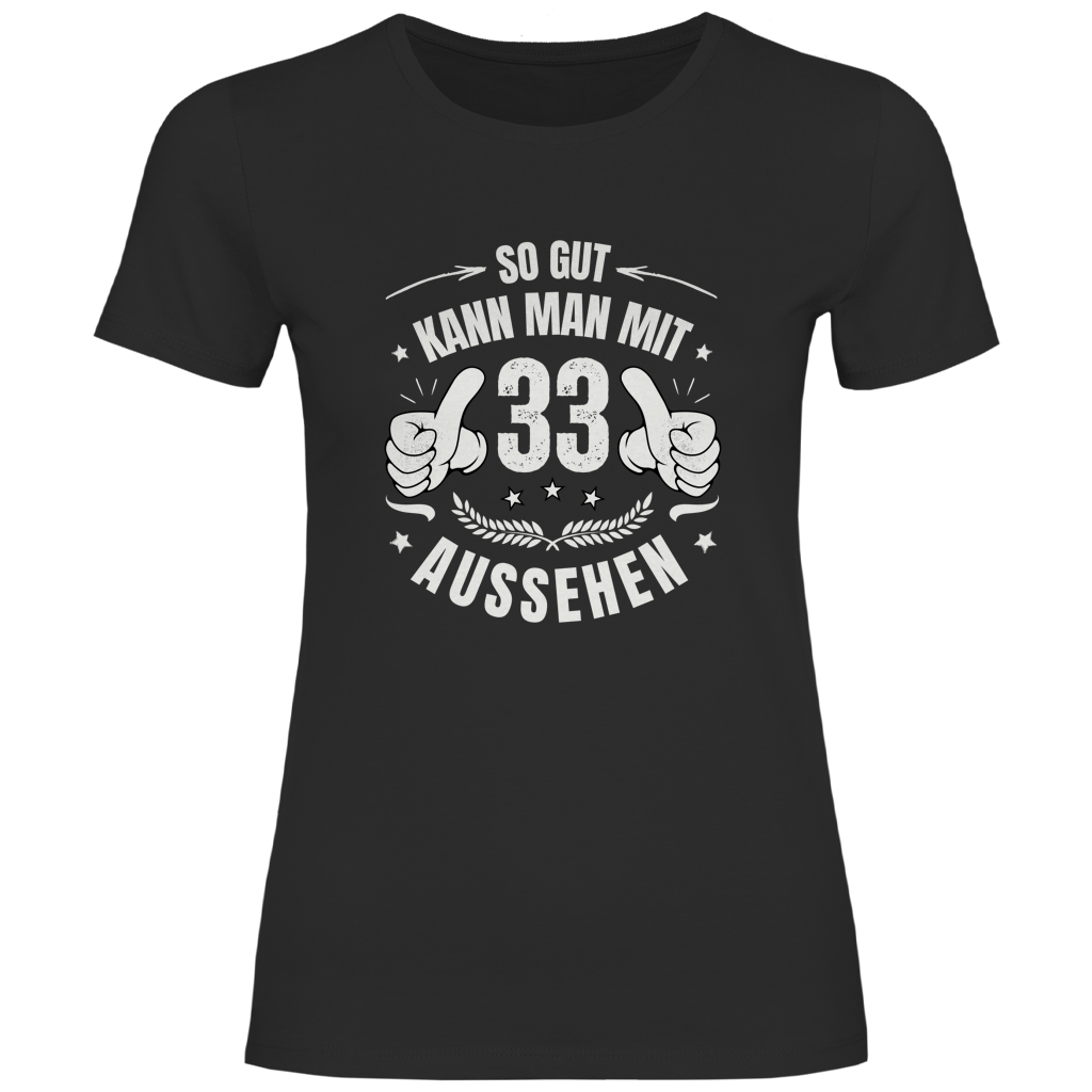 Damen T-Shirt "So gut kann man mit 33 aussehen!"