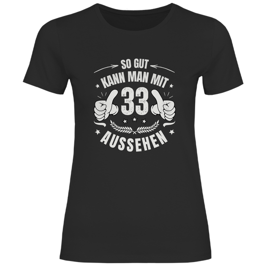 Damen T-Shirt "So gut kann man mit 33 aussehen!"