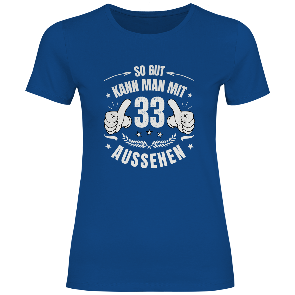 Damen T-Shirt "So gut kann man mit 33 aussehen!"