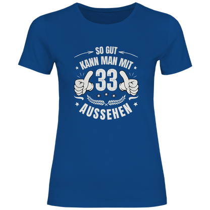 Damen T-Shirt "So gut kann man mit 33 aussehen!"