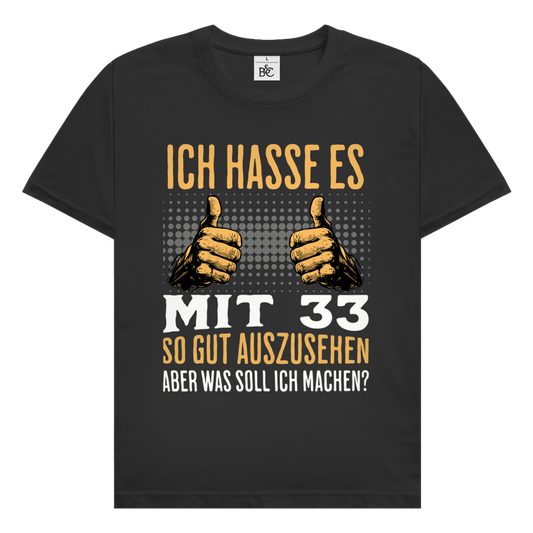 Herren T-Shirt "Ich hasse es mit 33 so gut auszusehen" schwarz