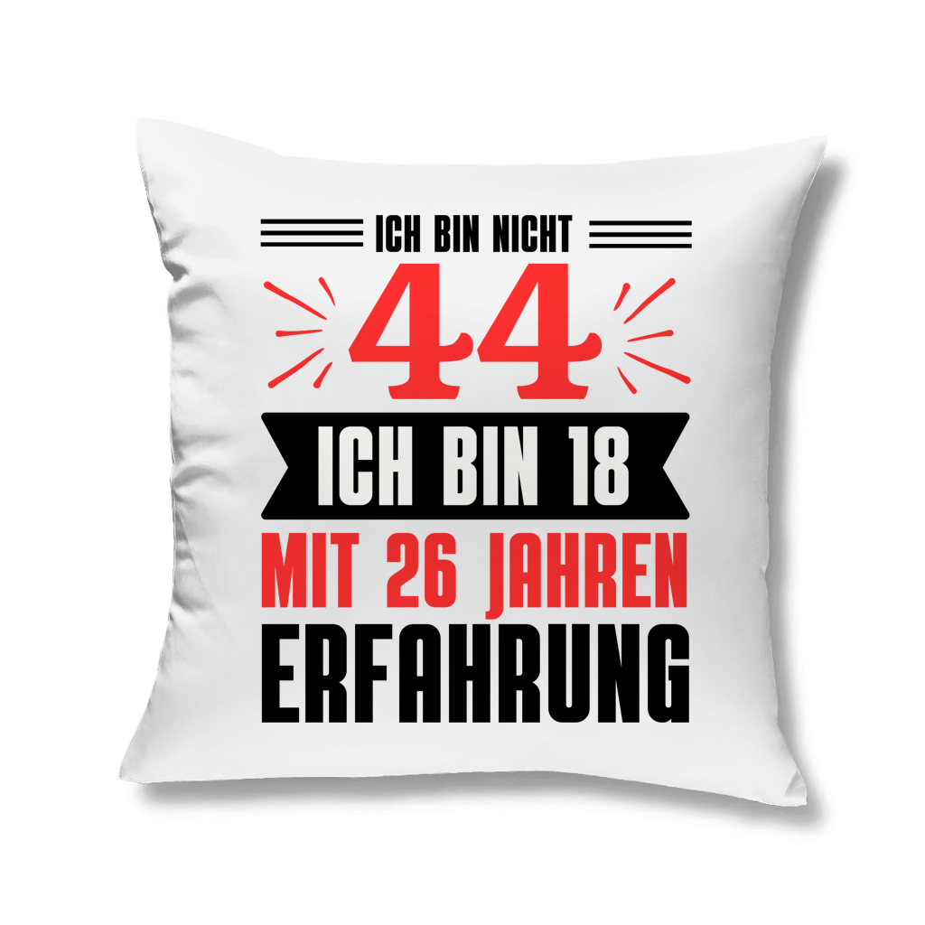 Kopfkissen "Ich bin nicht 44 - Ich bin 18 mit 26 Jahren Erfahrung"