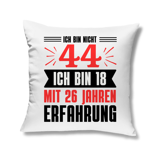 Kopfkissen "Ich bin nicht 44 - Ich bin 18 mit 26 Jahren Erfahrung"