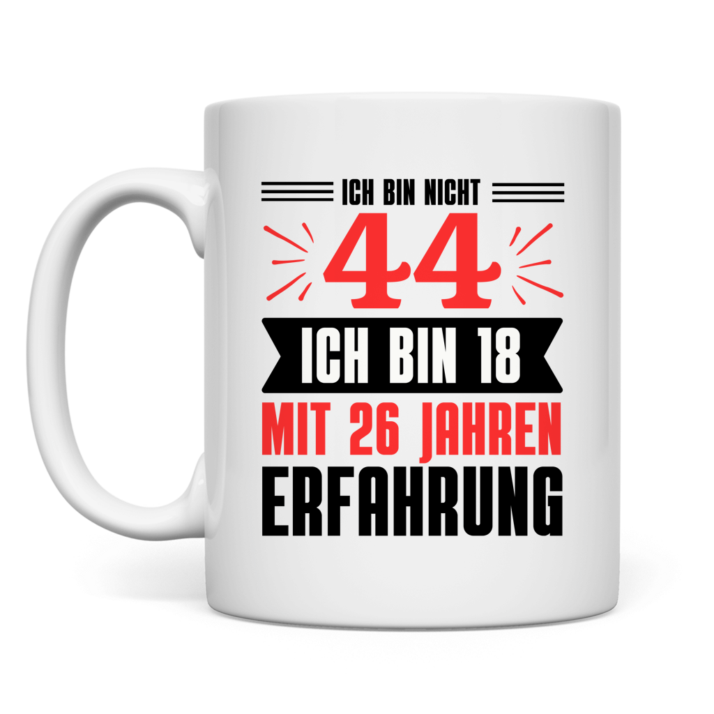Tasse "Ich bin nicht 44 - Ich bin 18 mit 26 Jahren Erfahrung"