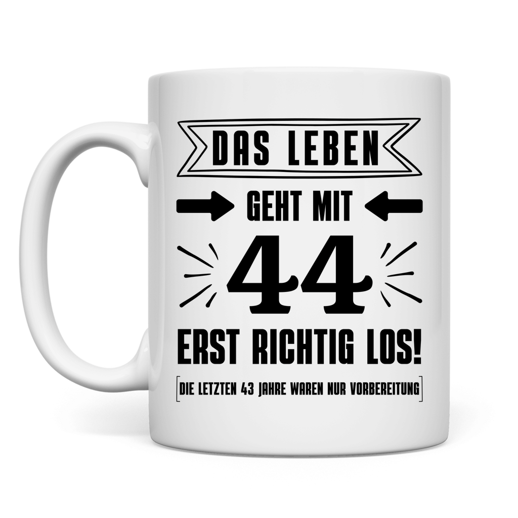 Tasse "Das Leben geht mit 44 erst richtig los"