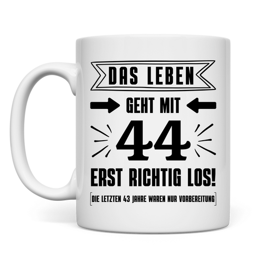 Tasse "Das Leben geht mit 44 erst richtig los"