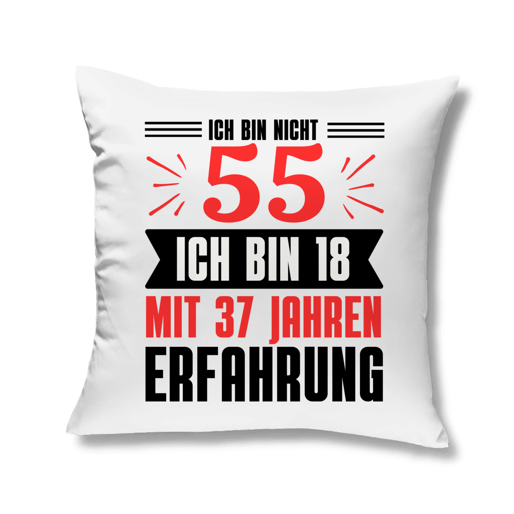 Kopfkissen "Ich bin nicht 55 - Ich bin 18 mit 37 Jahren Erfahrung"
