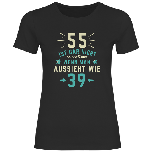 Damen T-Shirt "55 ist gar nicht schlimm, wenn man aussieht wie 39"