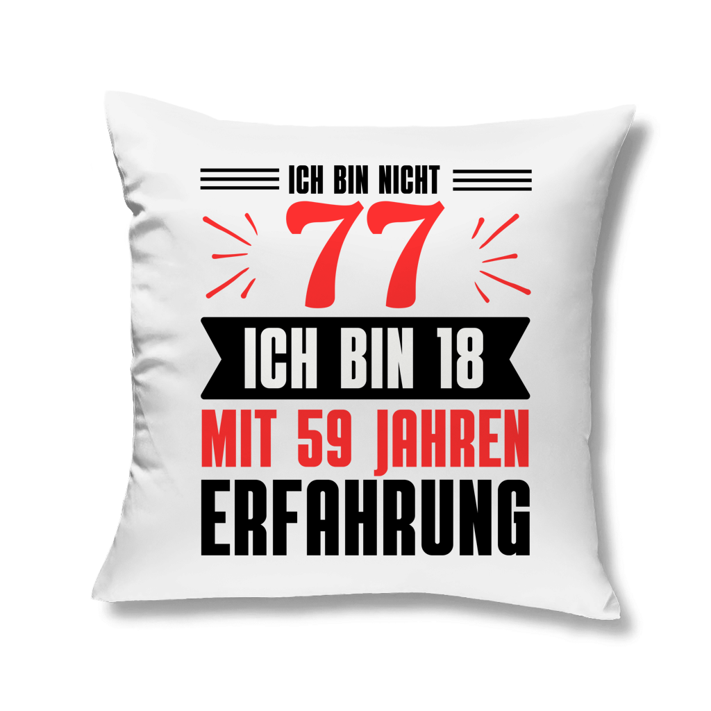 Kopfkissen "Ich bin nicht 77 - Ich bin 18 mit 59 Jahren Erfahrung"
