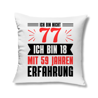 Kopfkissen "Ich bin nicht 77 - Ich bin 18 mit 59 Jahren Erfahrung"
