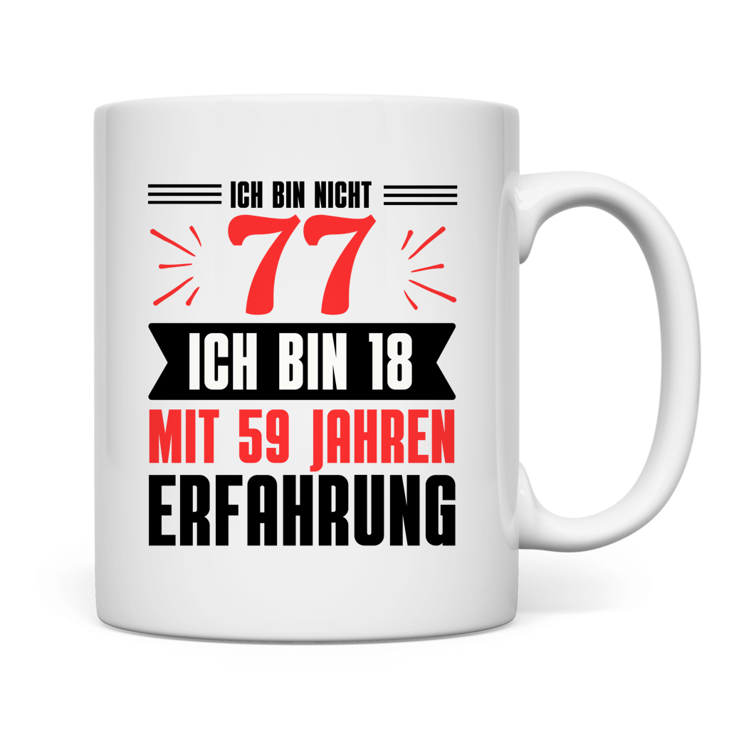 Tasse "Ich bin nicht 77 - Ich bin 18 mit 59 Jahren Erfahrung"