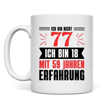 Tasse "Ich bin nicht 77 - Ich bin 18 mit 59 Jahren Erfahrung"