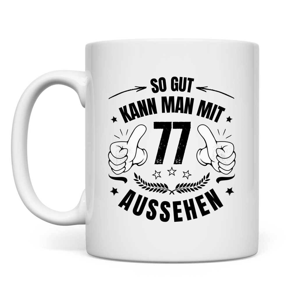 Tasse "So gut kann man mit 77 aussehen"