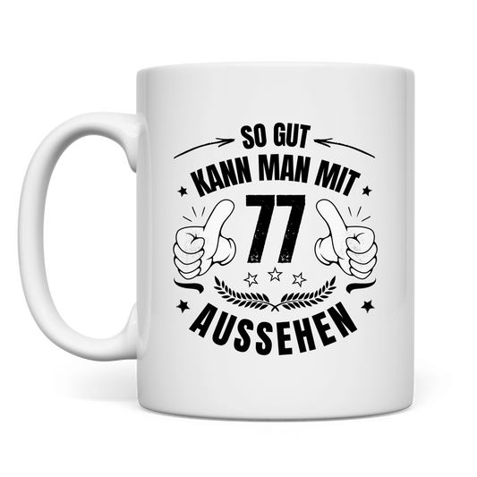 Tasse "So gut kann man mit 77 aussehen"