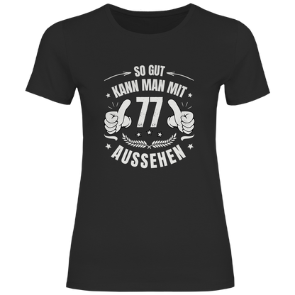 Damen T-Shirt "So gut kann man mit 77 aussehen"