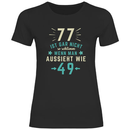 Damen T-Shirt "77 ist gar nicht schlimm, wenn man aussieht wie 49"