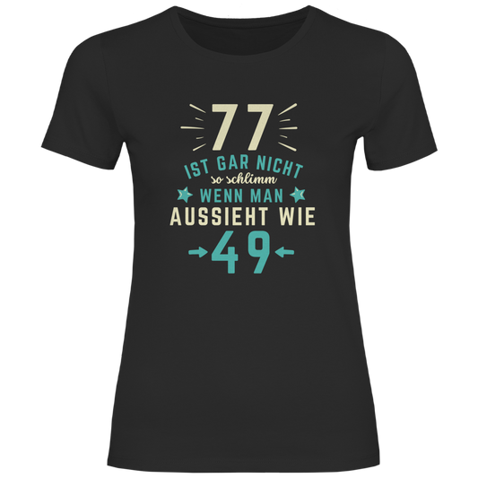 Damen T-Shirt "77 ist gar nicht schlimm, wenn man aussieht wie 49"