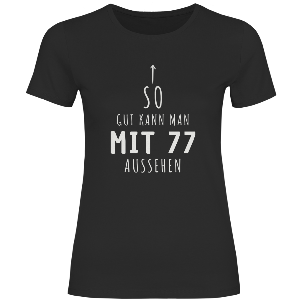 Damen T-Shirt "So gut kann man mit 77 Jahren aussehen"
