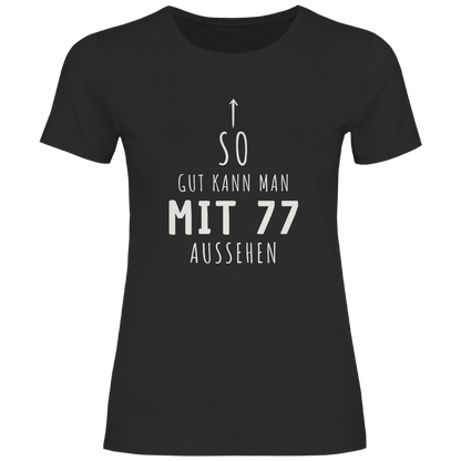 Damen T-Shirt "So gut kann man mit 77 Jahren aussehen"