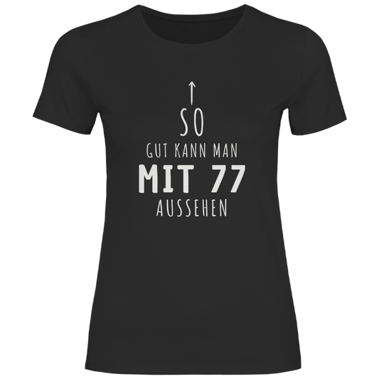 Damen T-Shirt "So gut kann man mit 77 Jahren aussehen"