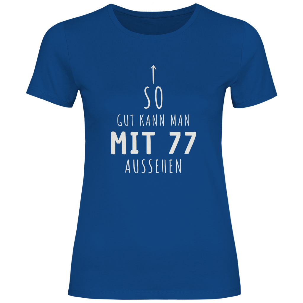 Damen T-Shirt "So gut kann man mit 77 Jahren aussehen"