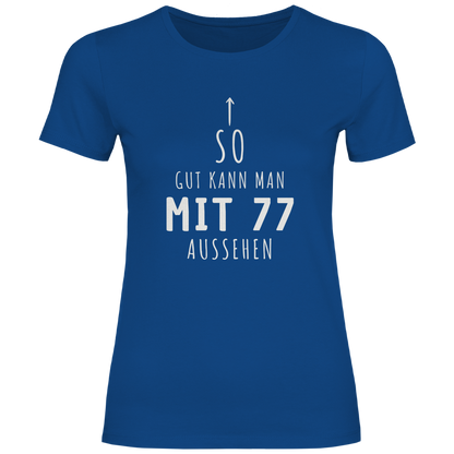 Damen T-Shirt "So gut kann man mit 77 Jahren aussehen"