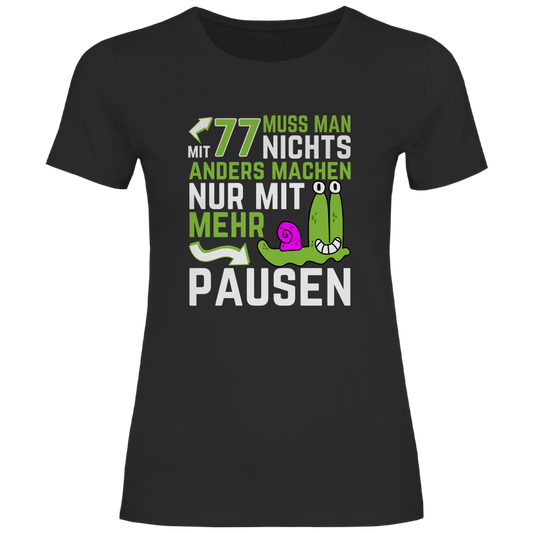Damen T-Shirt "Mit 77 muss man nichts anders machen, nur mit mehr Pausen"