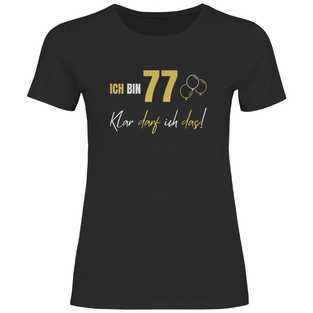 Damen T-Shirt "Ich bin 77 - Klar darf ich das!"