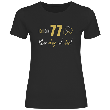 Damen T-Shirt "Ich bin 77 - Klar darf ich das!"