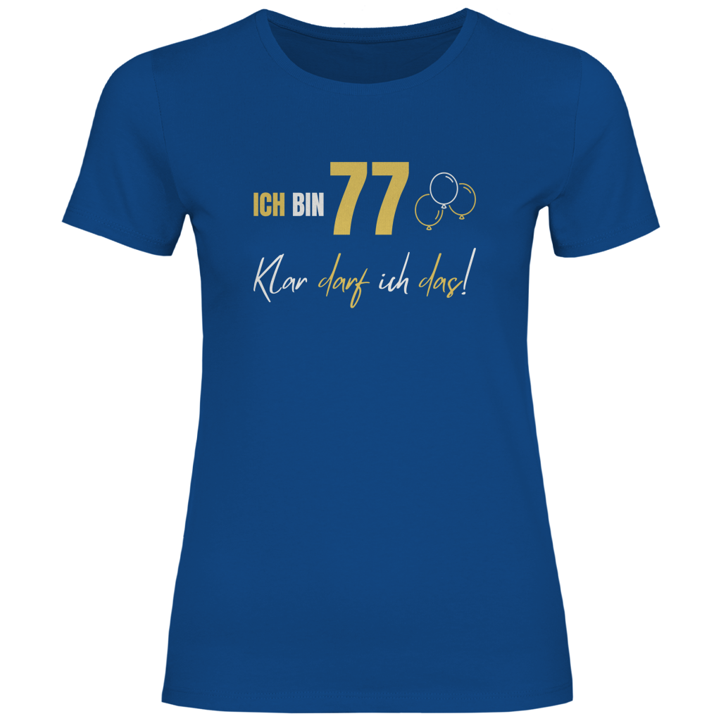 Damen T-Shirt "Ich bin 77 - Klar darf ich das!"