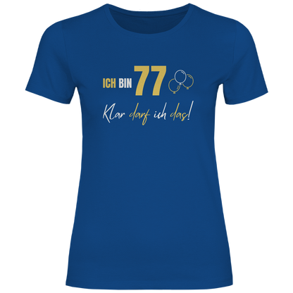 Damen T-Shirt "Ich bin 77 - Klar darf ich das!"