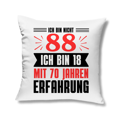 Kopfkissen "Ich bin nicht 88 - Ich bin 18 mit 70 Jahren Erfahrung"