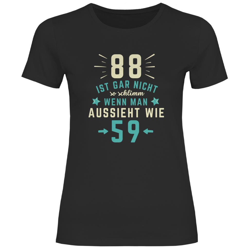 Damen T-Shirt "88 ist gar nicht schlimm, wenn man aussieht wie 59"
