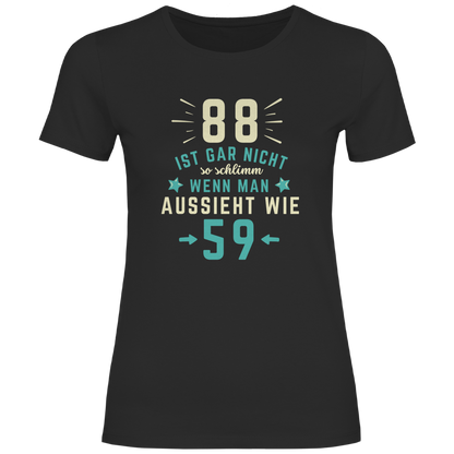 Damen T-Shirt "88 ist gar nicht schlimm, wenn man aussieht wie 59"