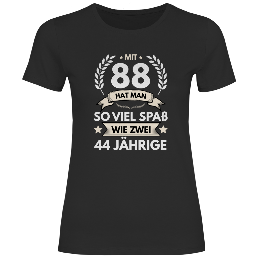 Damen T-Shirt "Mit-88 hat man so viel Spaß wie zwei 44 jährige"