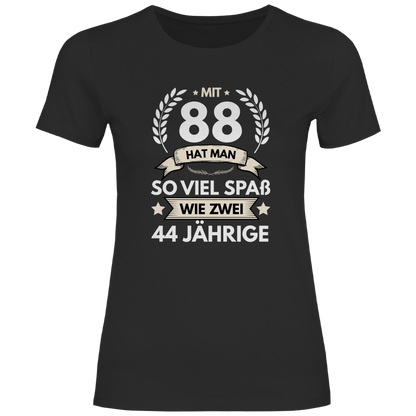 Damen T-Shirt "Mit-88 hat man so viel Spaß wie zwei 44 jährige"