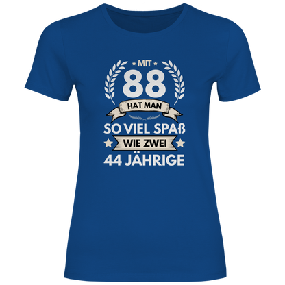 Damen T-Shirt "Mit-88 hat man so viel Spaß wie zwei 44 jährige"