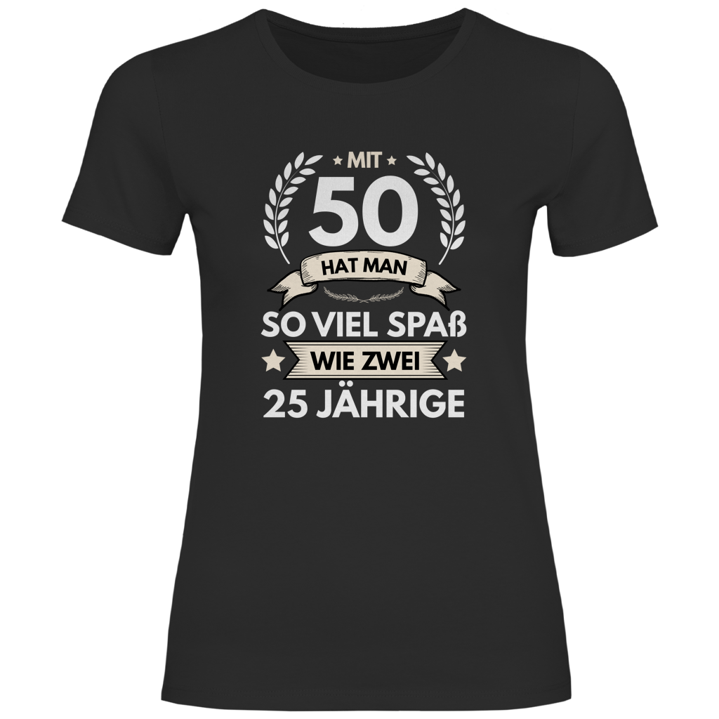 Damen T-Shirt "Mit 50 hat man so viel Spaß wie zwei 25 Jährige" schwarz