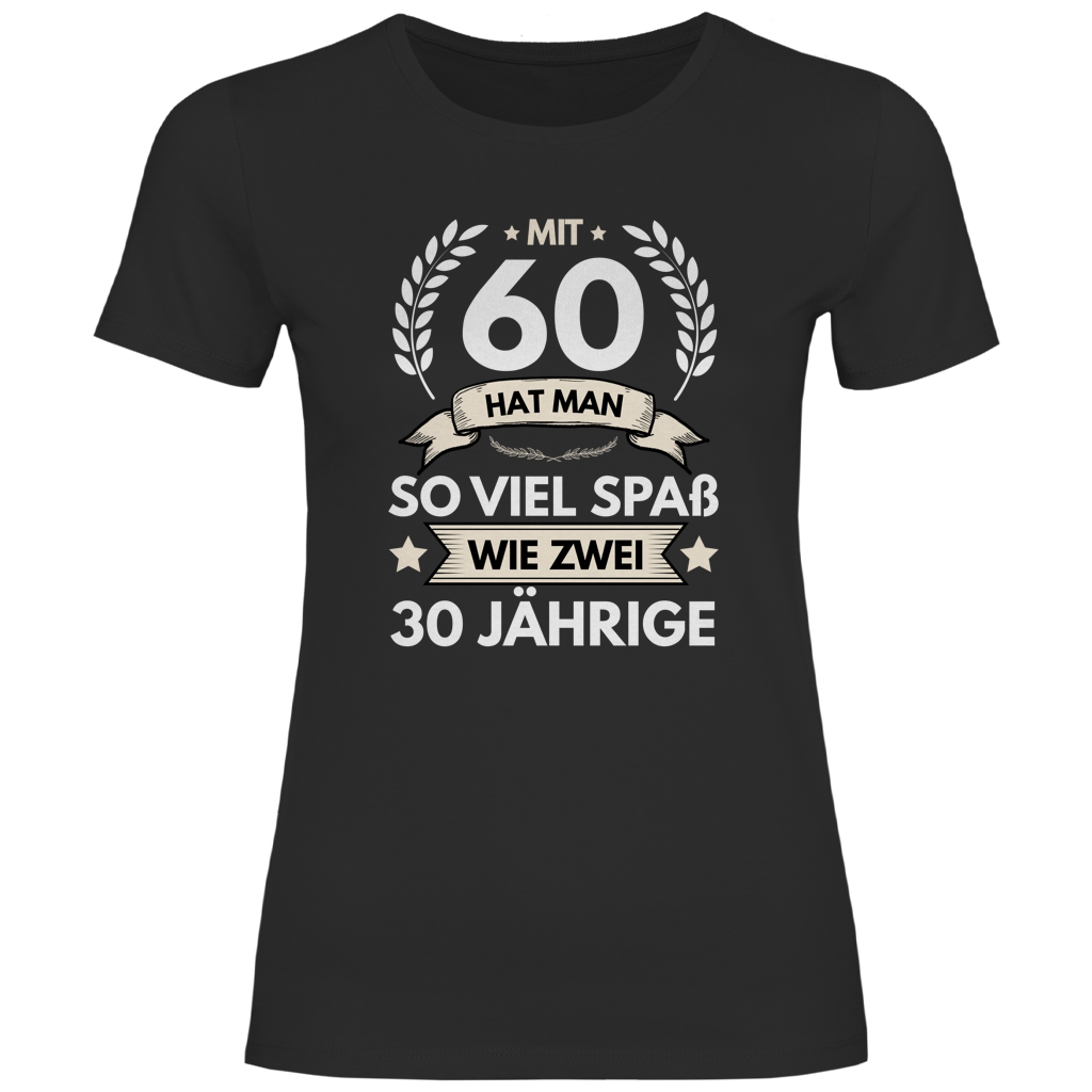 Damen T-Shirt "Mit 60 hat man so viel Spaß wie zwei 30 Jährige" schwarz