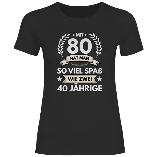 Damen T-Shirt "Mit 80 hat man so viel Spaß wie zwei 40 Jährige" schwarz