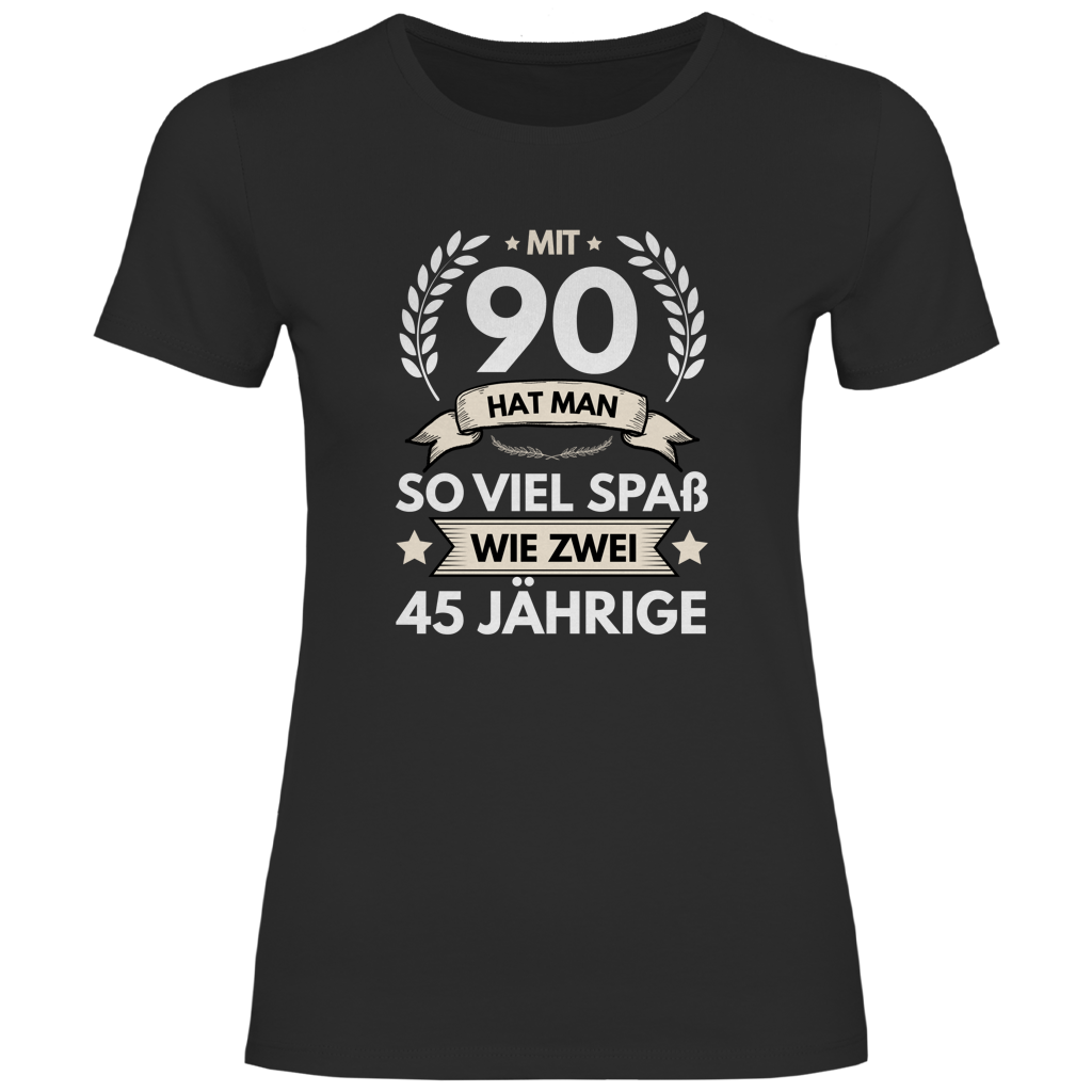 Damen T-Shirt "Mit 90 hat man so viel Spaß wie zwei 45 Jährige" schwarz