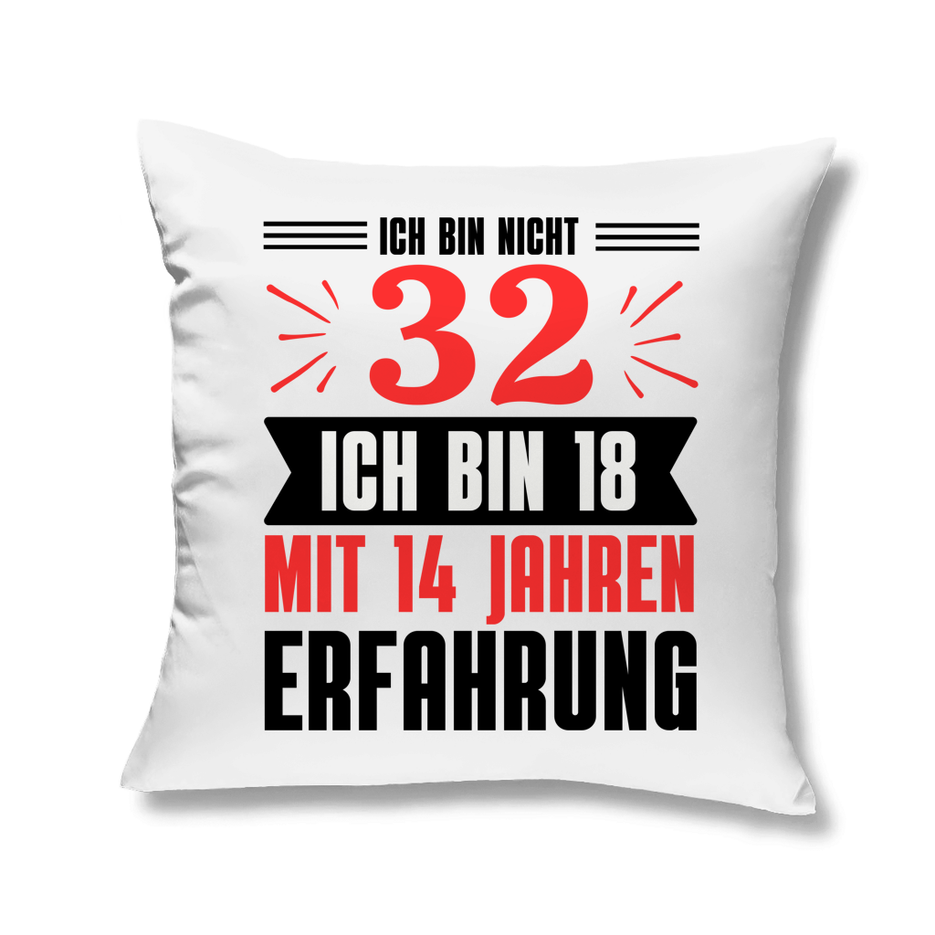 Kopfkissen "Ich bin nicht 32 - Ich bin 18 mit 14 Jahren Erfahrung"