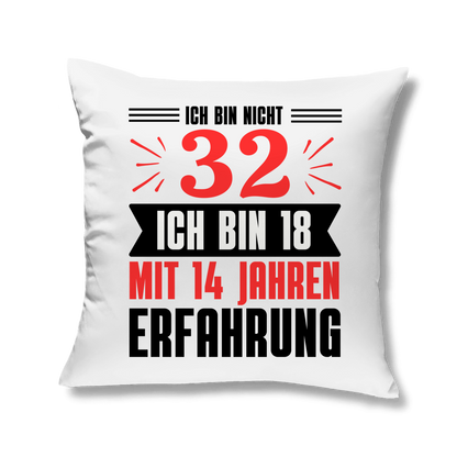 Kopfkissen "Ich bin nicht 32 - Ich bin 18 mit 14 Jahren Erfahrung"