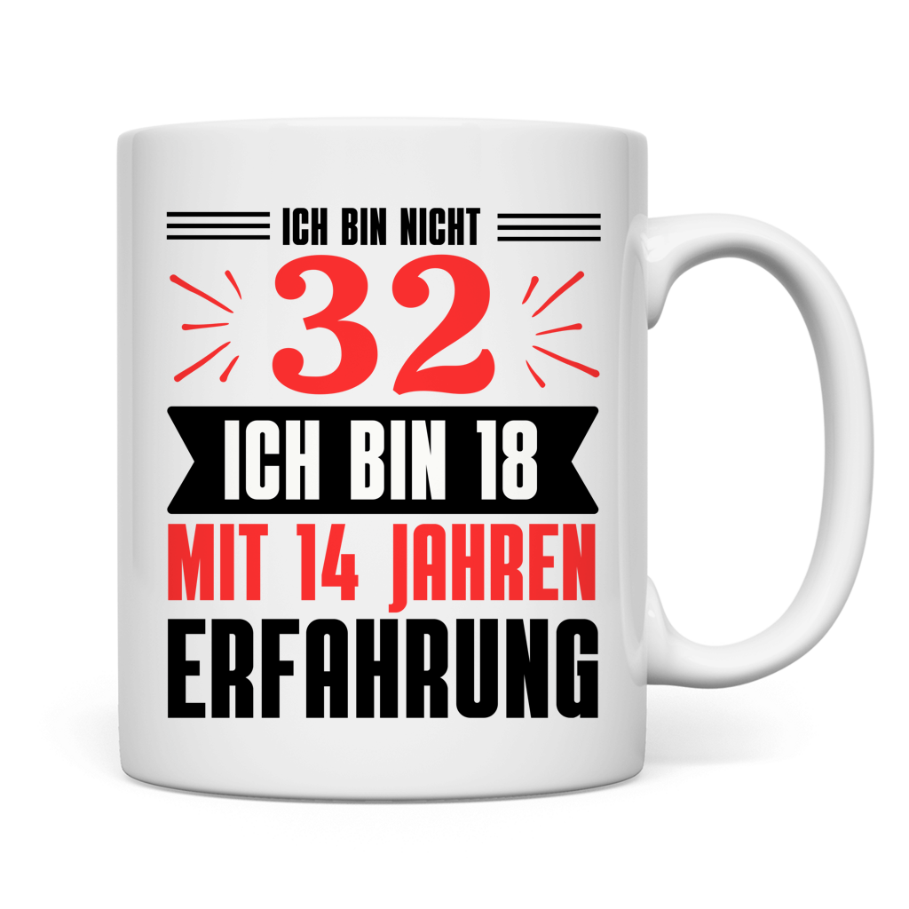 Tasse "Ich bin nicht 32 - Ich bin 18 mit 14 Jahren Erfahrung"