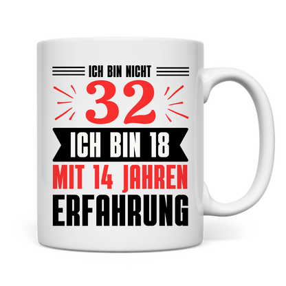 Tasse "Ich bin nicht 32 - Ich bin 18 mit 14 Jahren Erfahrung"
