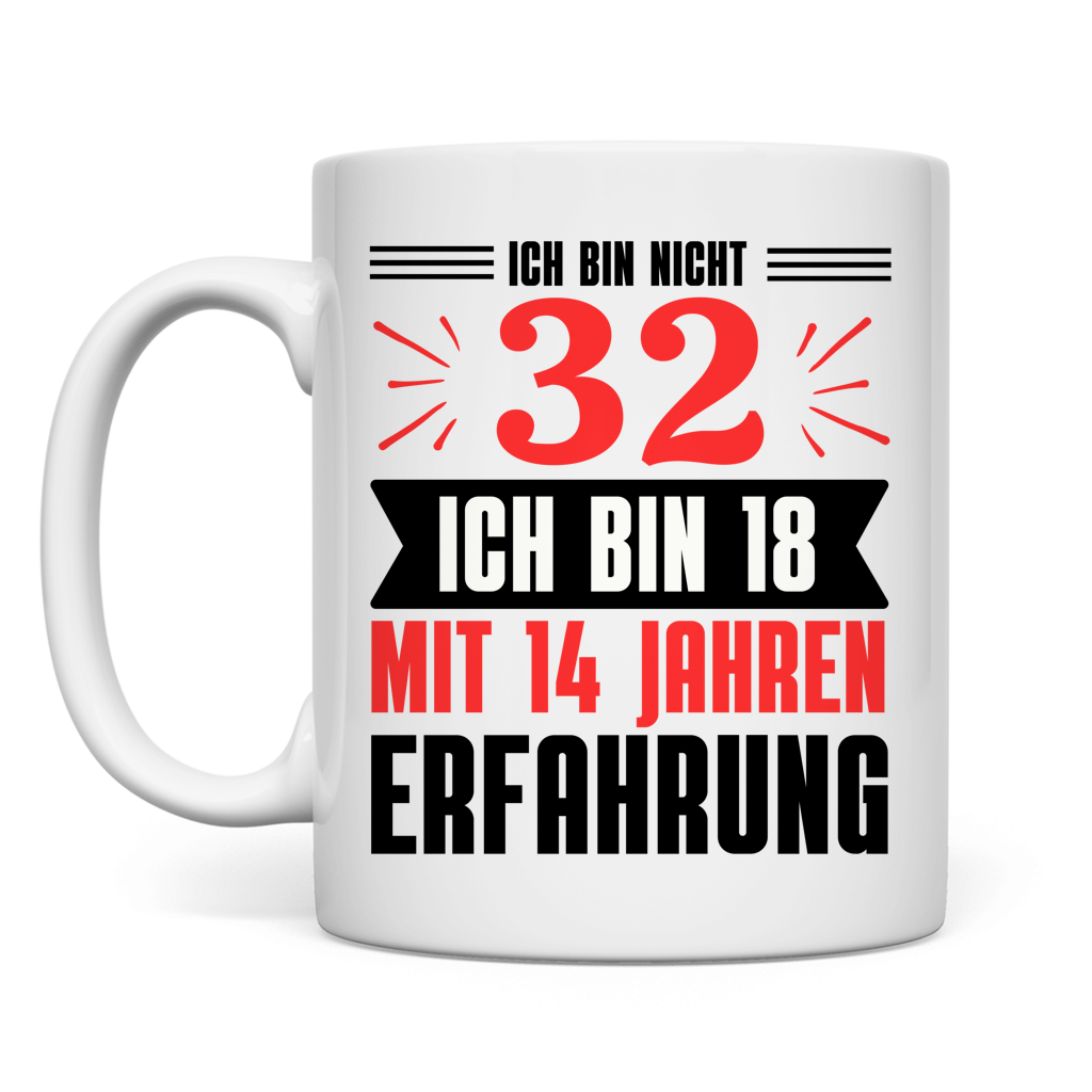 Tasse "Ich bin nicht 32 - Ich bin 18 mit 14 Jahren Erfahrung"