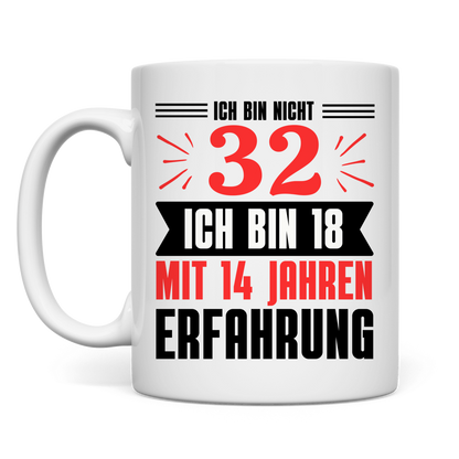 Tasse "Ich bin nicht 32 - Ich bin 18 mit 14 Jahren Erfahrung"